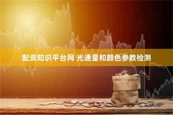 配资知识平台网 光通量和颜色参数检测